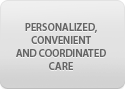 Personalized, Convenient and Coordinated Care