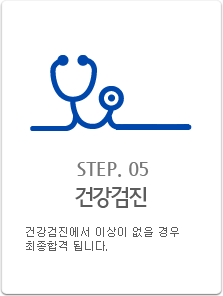 Step.05 건강검진 : 건강검진에서 이상이 없을 경우 최종합격 됩니다.